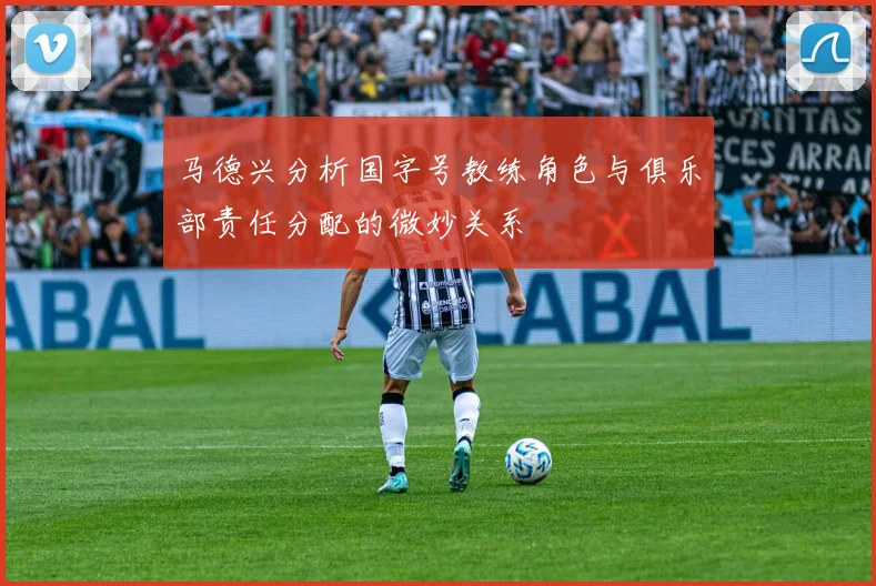 马德兴分析国字号教练角色与俱乐部责任分配的微妙关系