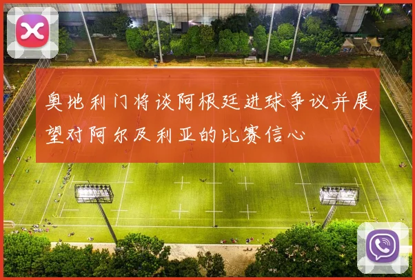 奥地利门将谈阿根廷进球争议并展望对阿尔及利亚的比赛信心