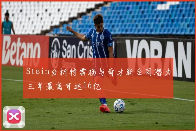 Stein分析特雷杨与奇才新合同潜力三年最高可达16亿